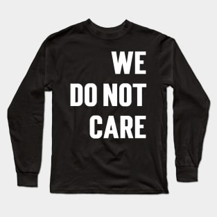 We Do Not Care Long Sleeve T-Shirt